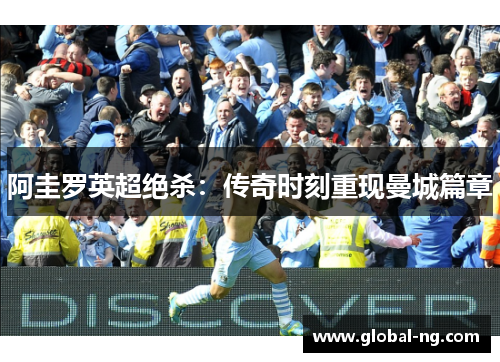 阿圭罗英超绝杀：传奇时刻重现曼城篇章