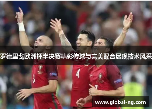 罗德里戈欧洲杯半决赛精彩传球与完美配合展现技术风采