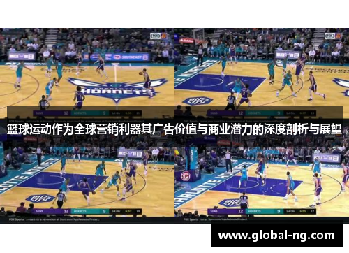 篮球运动作为全球营销利器其广告价值与商业潜力的深度剖析与展望