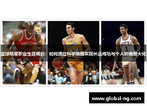 篮球明星职业生涯规划：如何通过科学策略实现长远成功与个人价值最大化