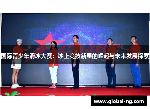 国际青少年滑冰大赛：冰上竞技新星的崛起与未来发展探索