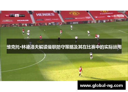 维克托·林德洛夫解读曼联防守策略及其在比赛中的实际运用