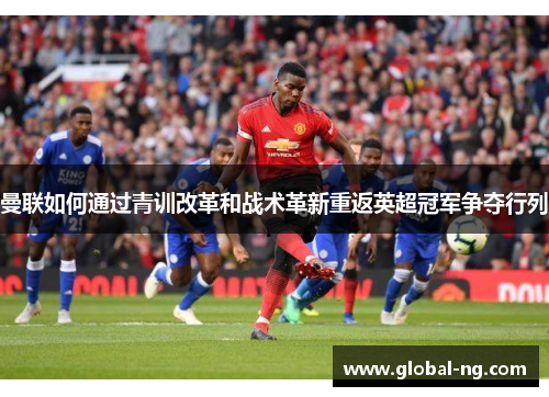 曼联如何通过青训改革和战术革新重返英超冠军争夺行列