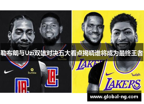 勒布朗与Uzi双雄对决五大看点揭晓谁将成为最终王者