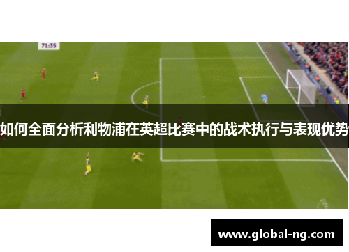 如何全面分析利物浦在英超比赛中的战术执行与表现优势
