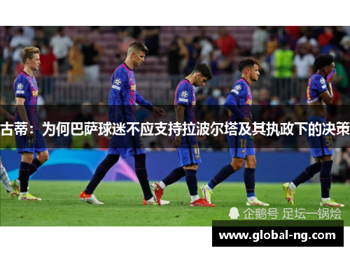 古蒂：为何巴萨球迷不应支持拉波尔塔及其执政下的决策